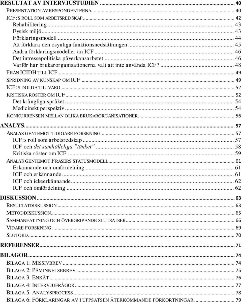 .. 46 Varför har brukarorganisationerna valt att inte använda ICF?... 48 FRÅN ICIDH TILL ICF... 49 SPRIDNING AV KUNSKAP OM ICF... 49 ICF:S DOLDA TILLVARO... 52 KRITISKA RÖSTER OM ICF.