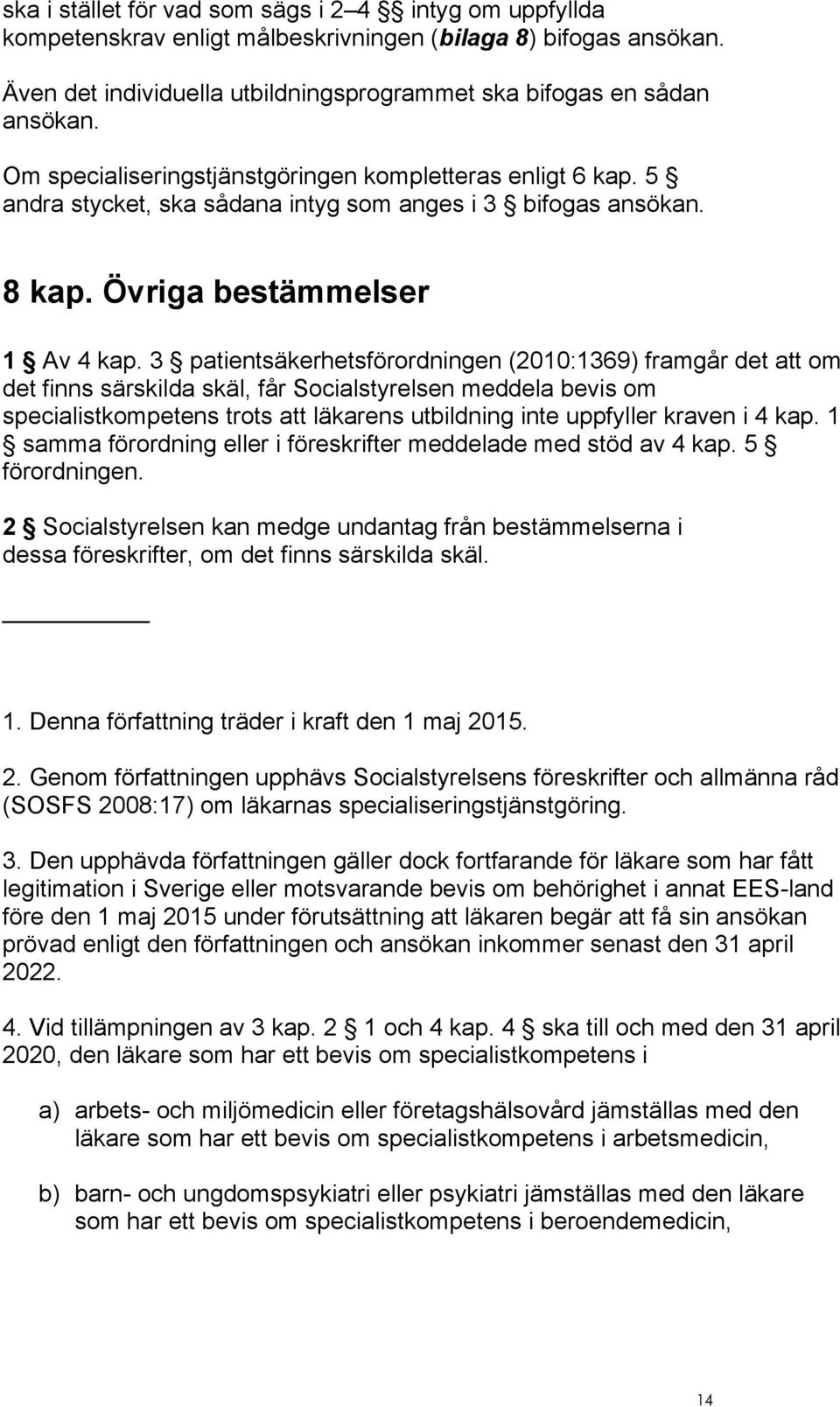 3 patientsäkerhetsförordningen (2010:1369) framgår det att om det finns särskilda skäl, får Socialstyrelsen meddela bevis om specialistkompetens trots att läkarens utbildning inte uppfyller kraven i