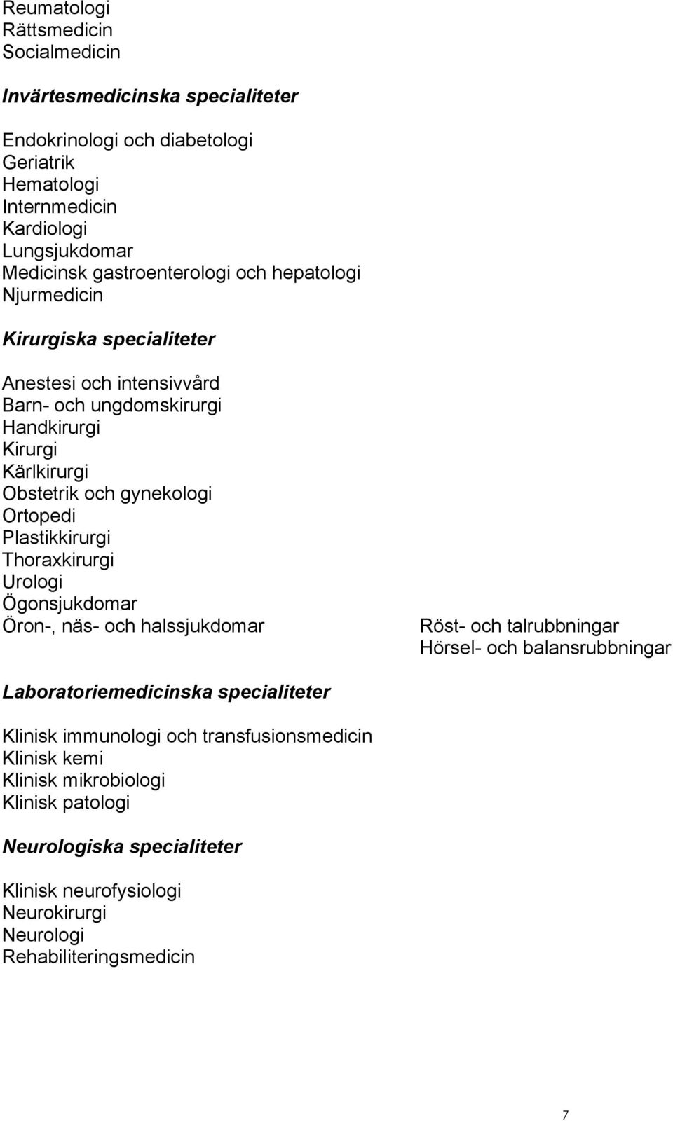 Ortopedi Plastikkirurgi Thoraxkirurgi Urologi Ögonsjukdomar Öron-, näs- och halssjukdomar Röst- och talrubbningar Hörsel- och balansrubbningar Laboratoriemedicinska specialiteter