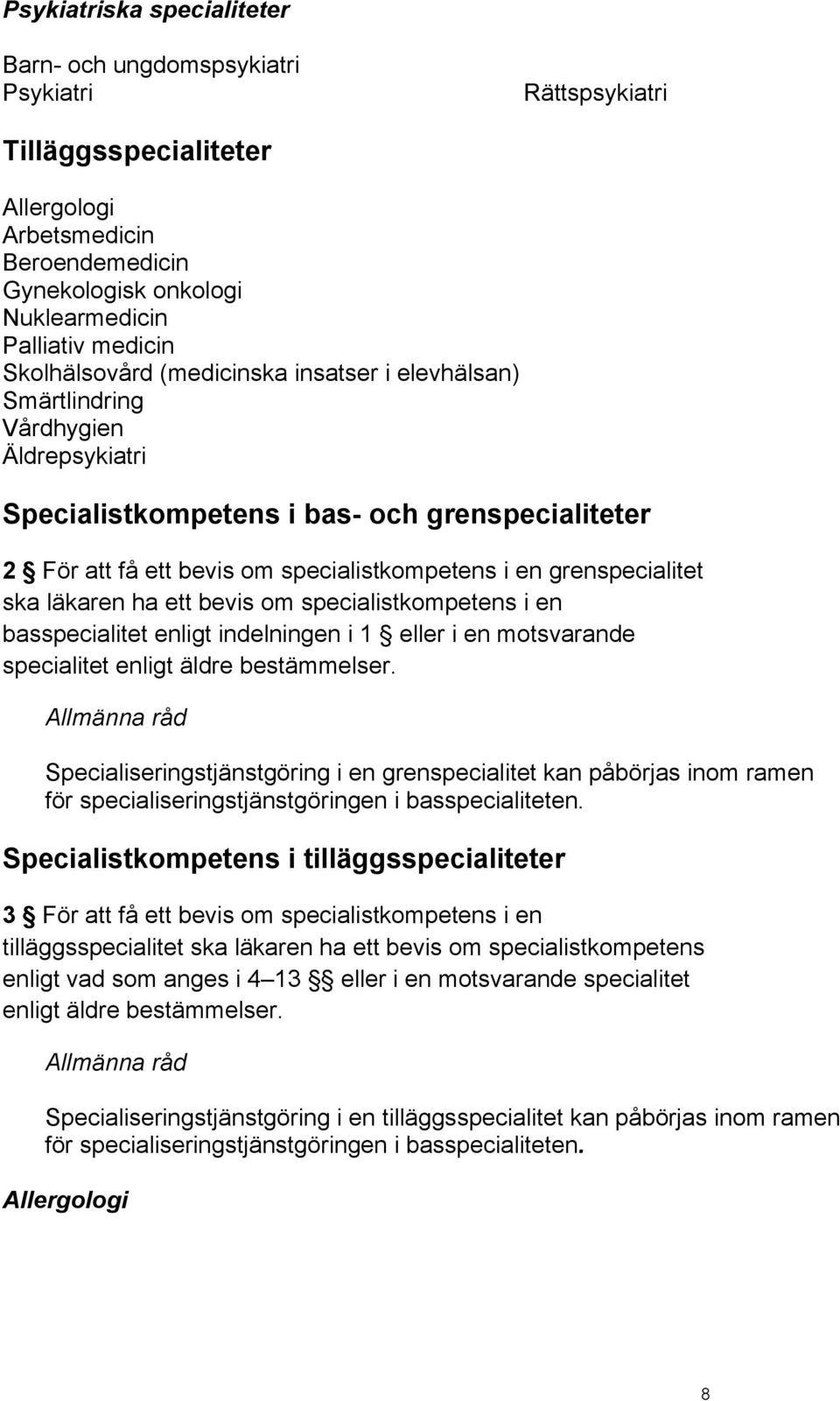 grenspecialitet ska läkaren ha ett bevis om specialistkompetens i en basspecialitet enligt indelningen i 1 eller i en motsvarande specialitet enligt äldre bestämmelser.