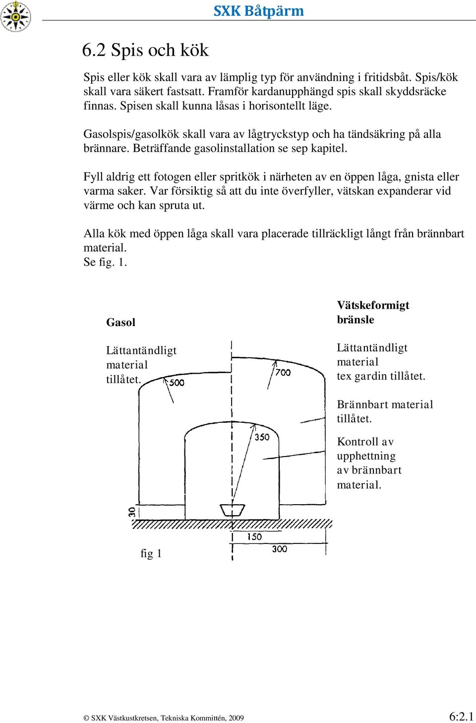 Fyll aldrig ett fotogen eller spritkök i närheten av en öppen låga, gnista eller varma saker. Var försiktig så att du inte överfyller, vätskan expanderar vid värme och kan spruta ut.