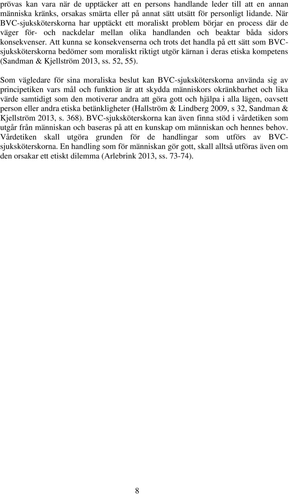 Att kunna se konsekvenserna och trots det handla på ett sätt som BVCsjuksköterskorna bedömer som moraliskt riktigt utgör kärnan i deras etiska kompetens (Sandman & Kjellström 2013, ss. 52, 55).