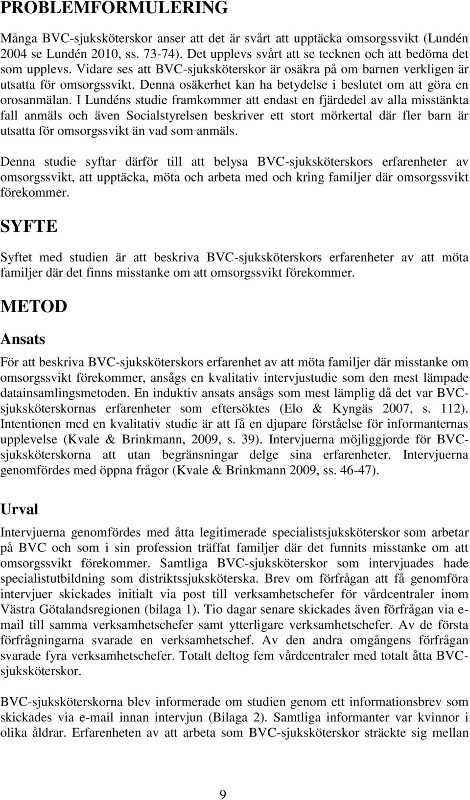 I Lundéns studie framkommer att endast en fjärdedel av alla misstänkta fall anmäls och även Socialstyrelsen beskriver ett stort mörkertal där fler barn är utsatta för omsorgssvikt än vad som anmäls.