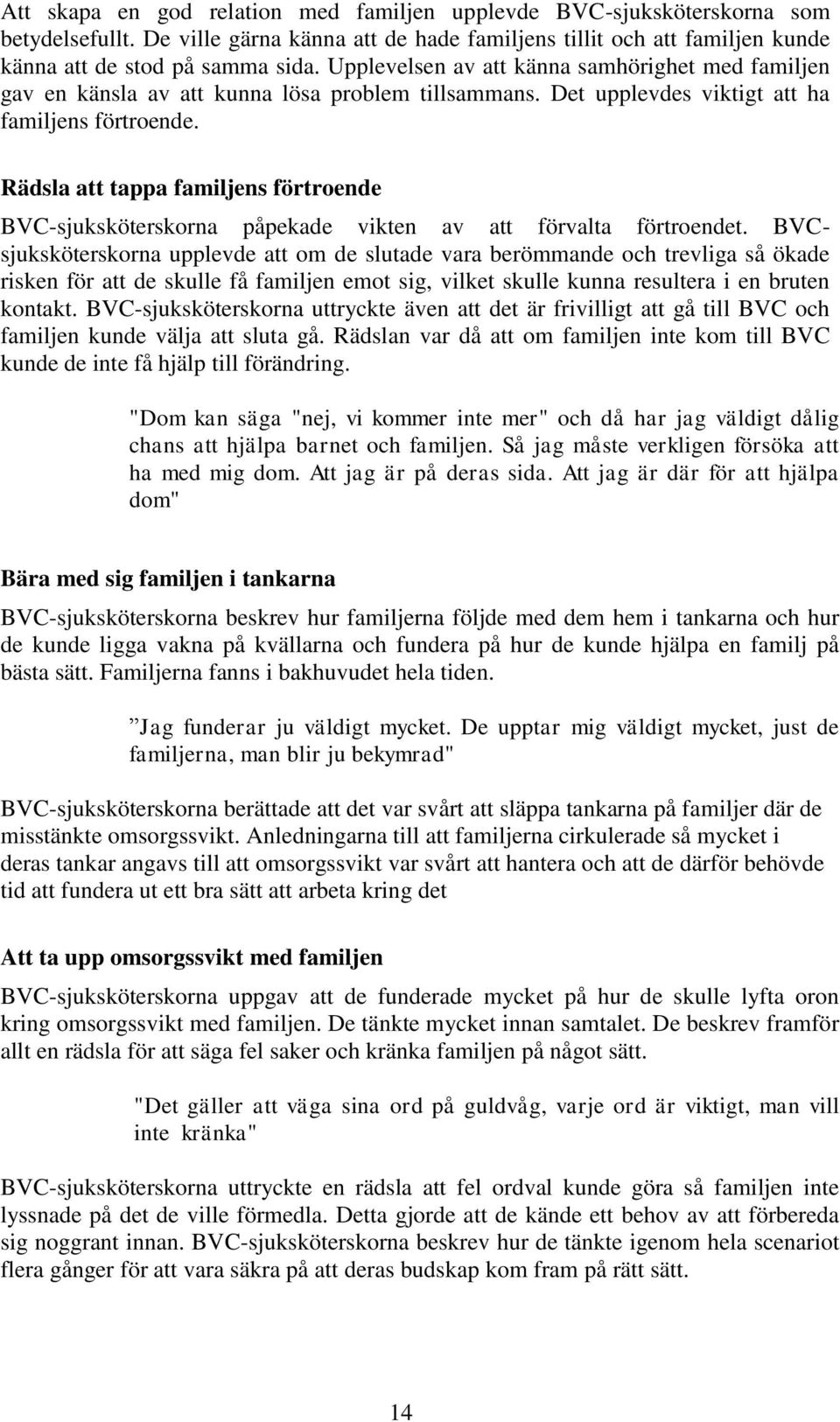 Rädsla att tappa familjens förtroende BVC-sjuksköterskorna påpekade vikten av att förvalta förtroendet.