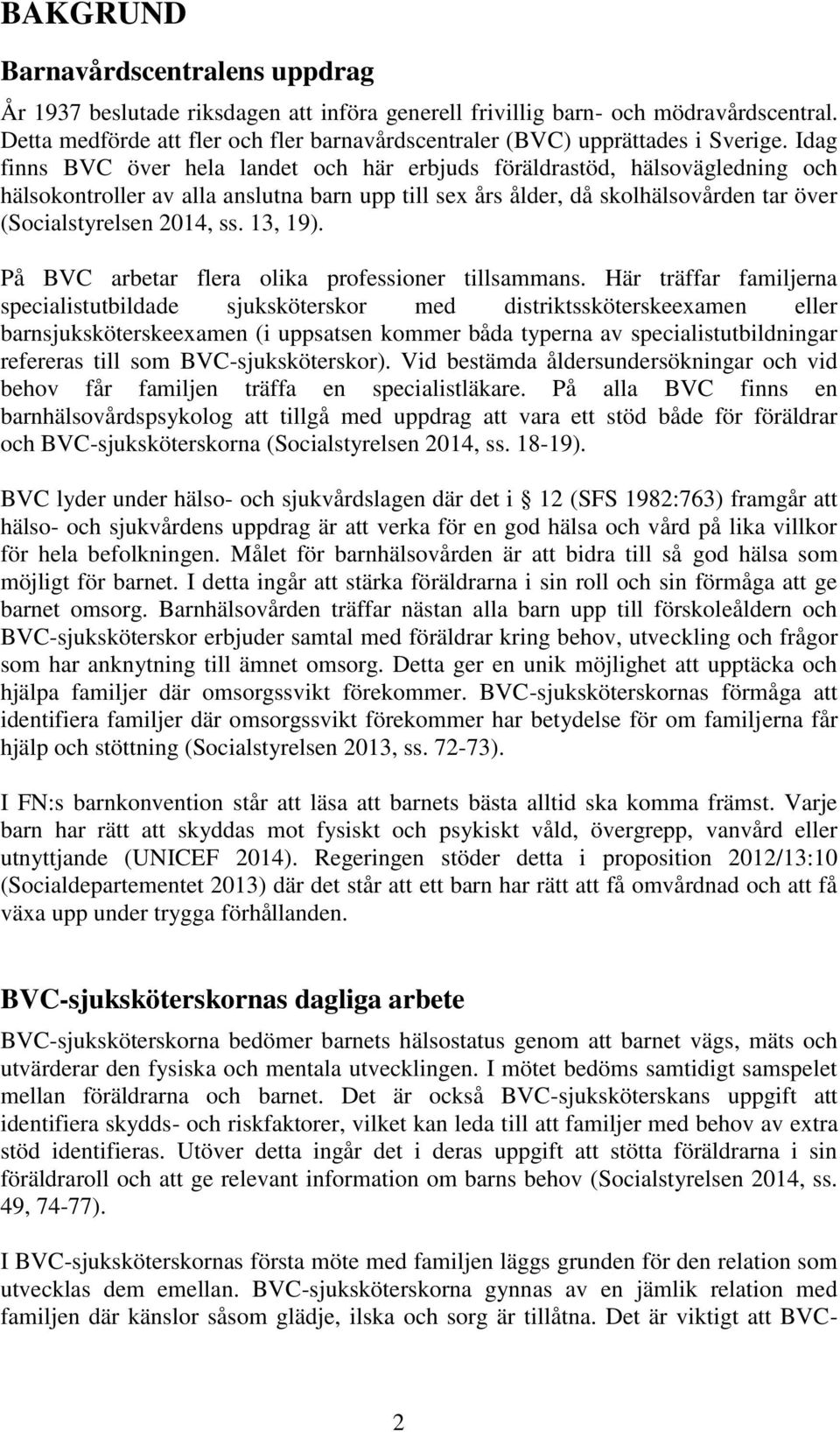 Idag finns BVC över hela landet och här erbjuds föräldrastöd, hälsovägledning och hälsokontroller av alla anslutna barn upp till sex års ålder, då skolhälsovården tar över (Socialstyrelsen 2014, ss.