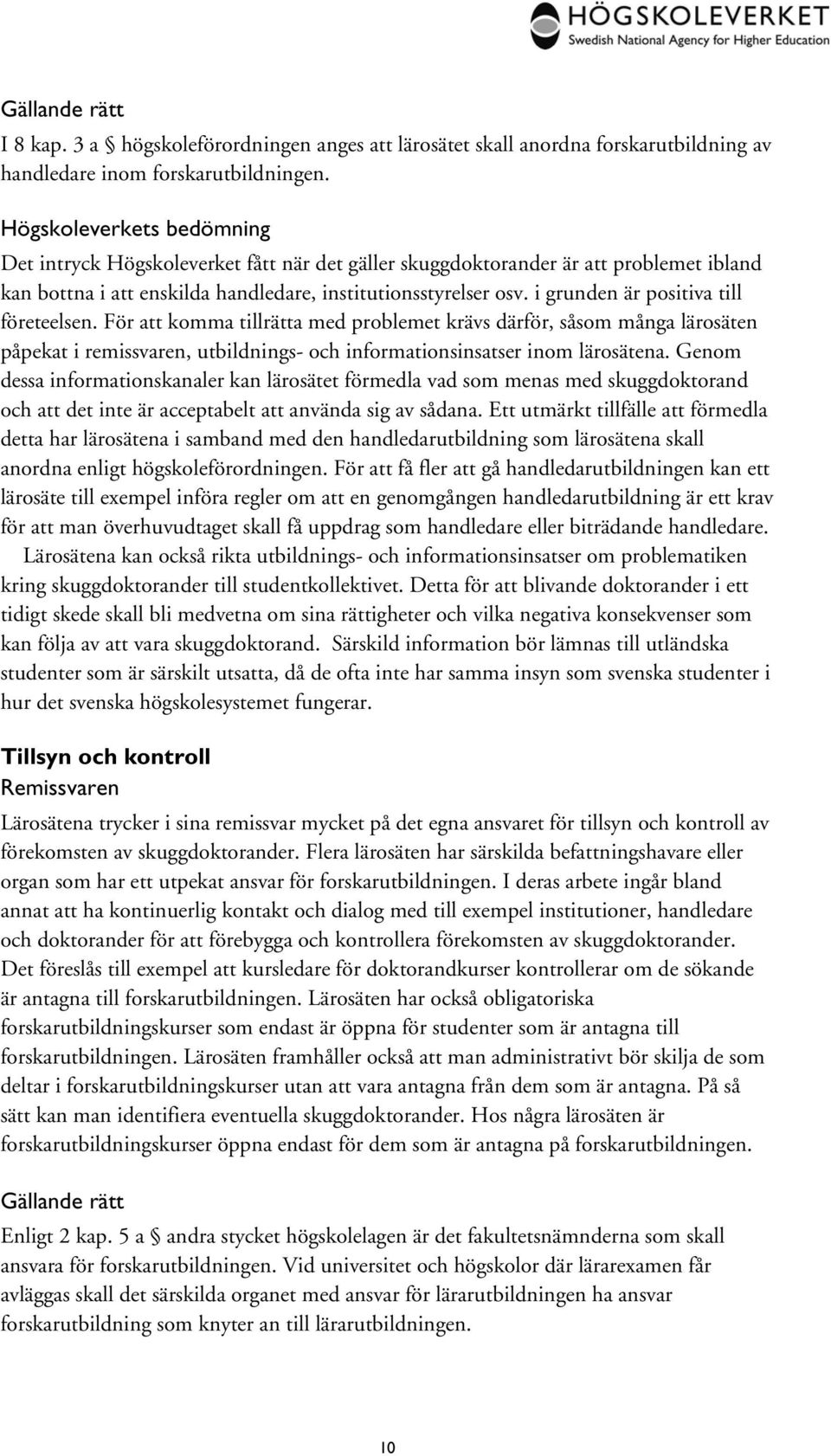 i grunden är positiva till företeelsen. För att komma tillrätta med problemet krävs därför, såsom många lärosäten påpekat i remissvaren, utbildnings- och informationsinsatser inom lärosätena.