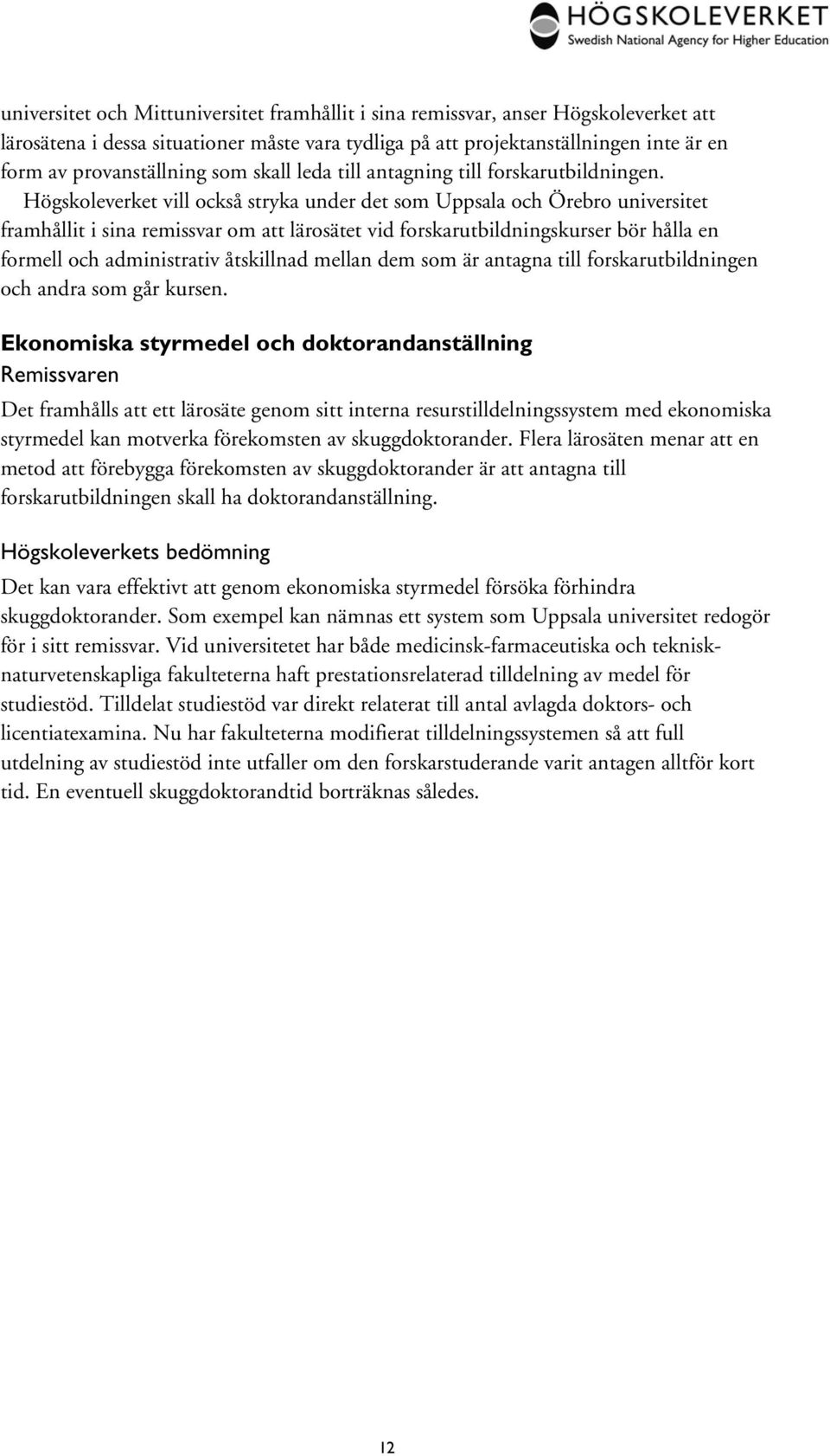 Högskoleverket vill också stryka under det som Uppsala och Örebro universitet framhållit i sina remissvar om att lärosätet vid forskarutbildningskurser bör hålla en formell och administrativ