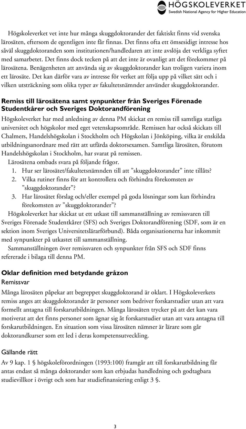 Det finns dock tecken på att det inte är ovanligt att det förekommer på lärosätena. Benägenheten att använda sig av skuggdoktorander kan troligen variera inom ett lärosäte.