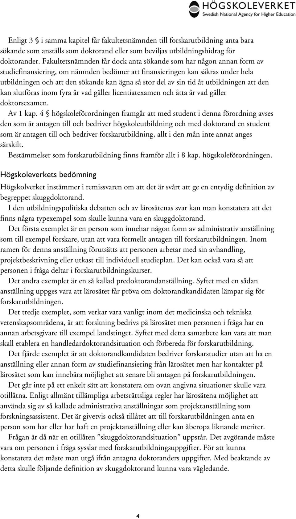 del av sin tid åt utbildningen att den kan slutföras inom fyra år vad gäller licentiatexamen och åtta år vad gäller doktorsexamen. Av 1 kap.