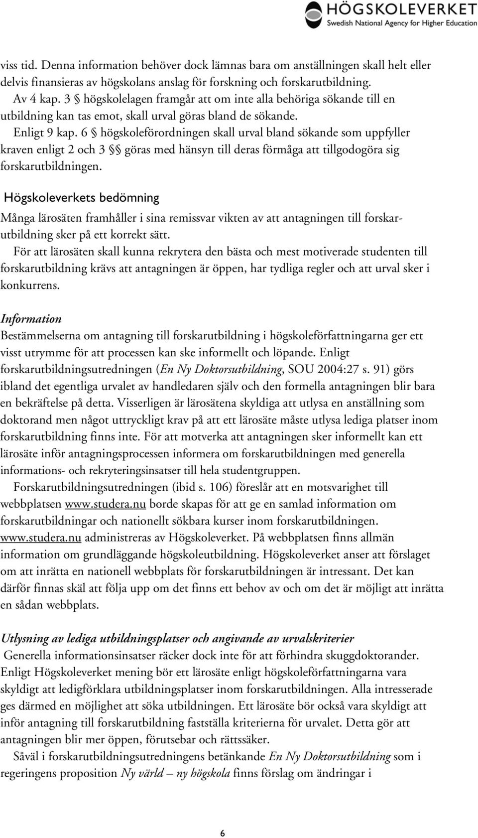 6 högskoleförordningen skall urval bland sökande som uppfyller kraven enligt 2 och 3 göras med hänsyn till deras förmåga att tillgodogöra sig forskarutbildningen.