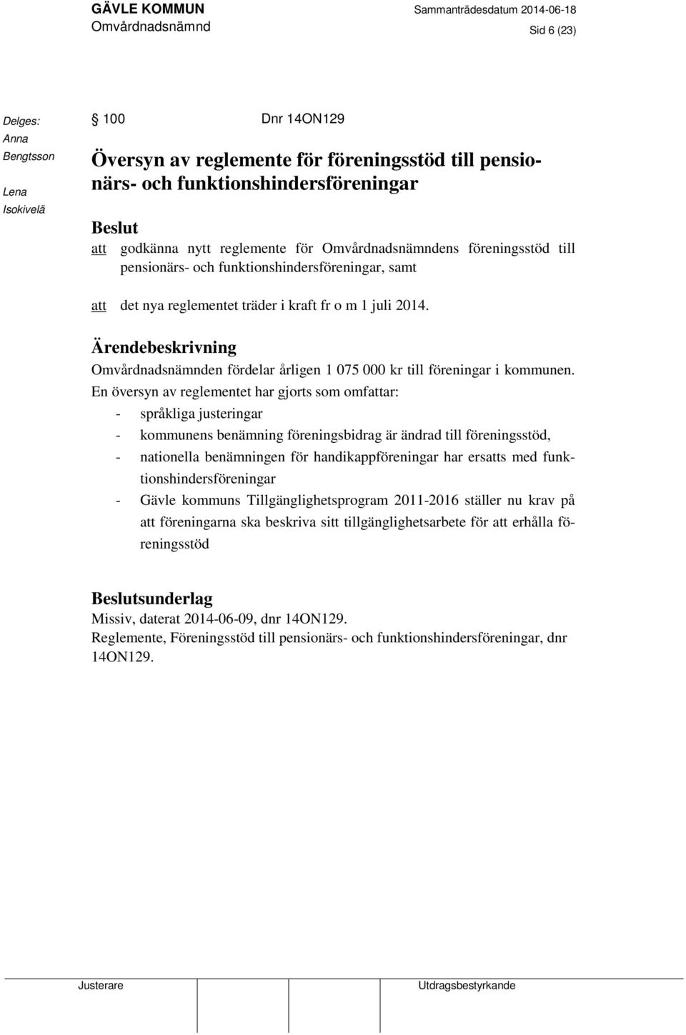 Ärendebeskrivning Omvårdnadsnämnden fördelar årligen 1 075 000 kr till föreningar i kommunen.