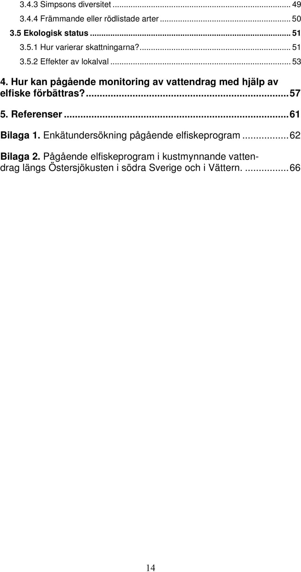 Hur kan pågående monitoring av vattendrag med hjälp av elfiske förbättras?...57 5. Referenser...61 Bilaga 1.