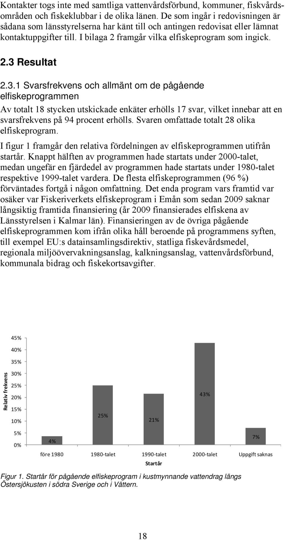 3.1 Svarsfrekvens och allmänt om de pågående elfiskeprogrammen Av totalt 18 stycken utskickade enkäter erhölls 17 svar, vilket innebar att en svarsfrekvens på 94 procent erhölls.