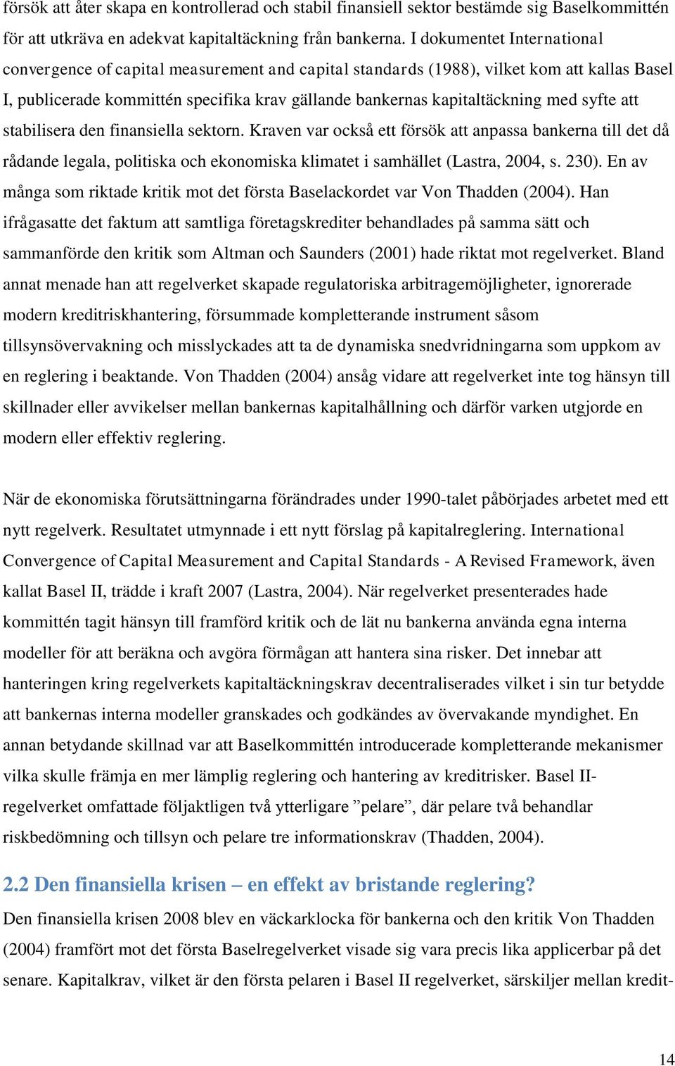 syfte att stabilisera den finansiella sektorn. Kraven var också ett försök att anpassa bankerna till det då rådande legala, politiska och ekonomiska klimatet i samhället (Lastra, 2004, s. 230).