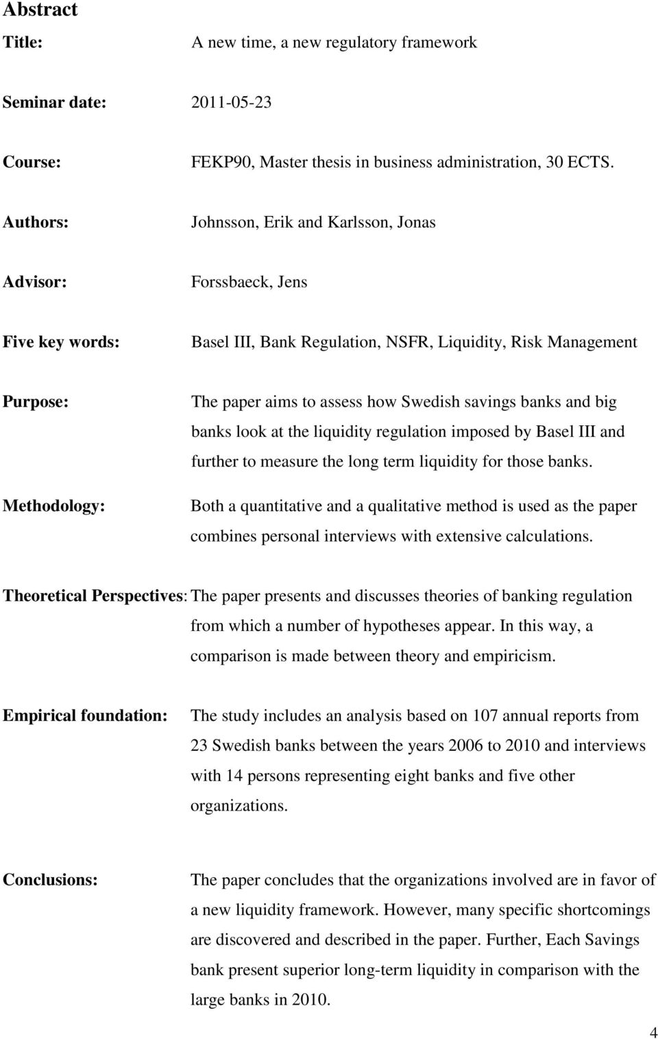 Swedish savings banks and big banks look at the liquidity regulation imposed by Basel III and further to measure the long term liquidity for those banks.