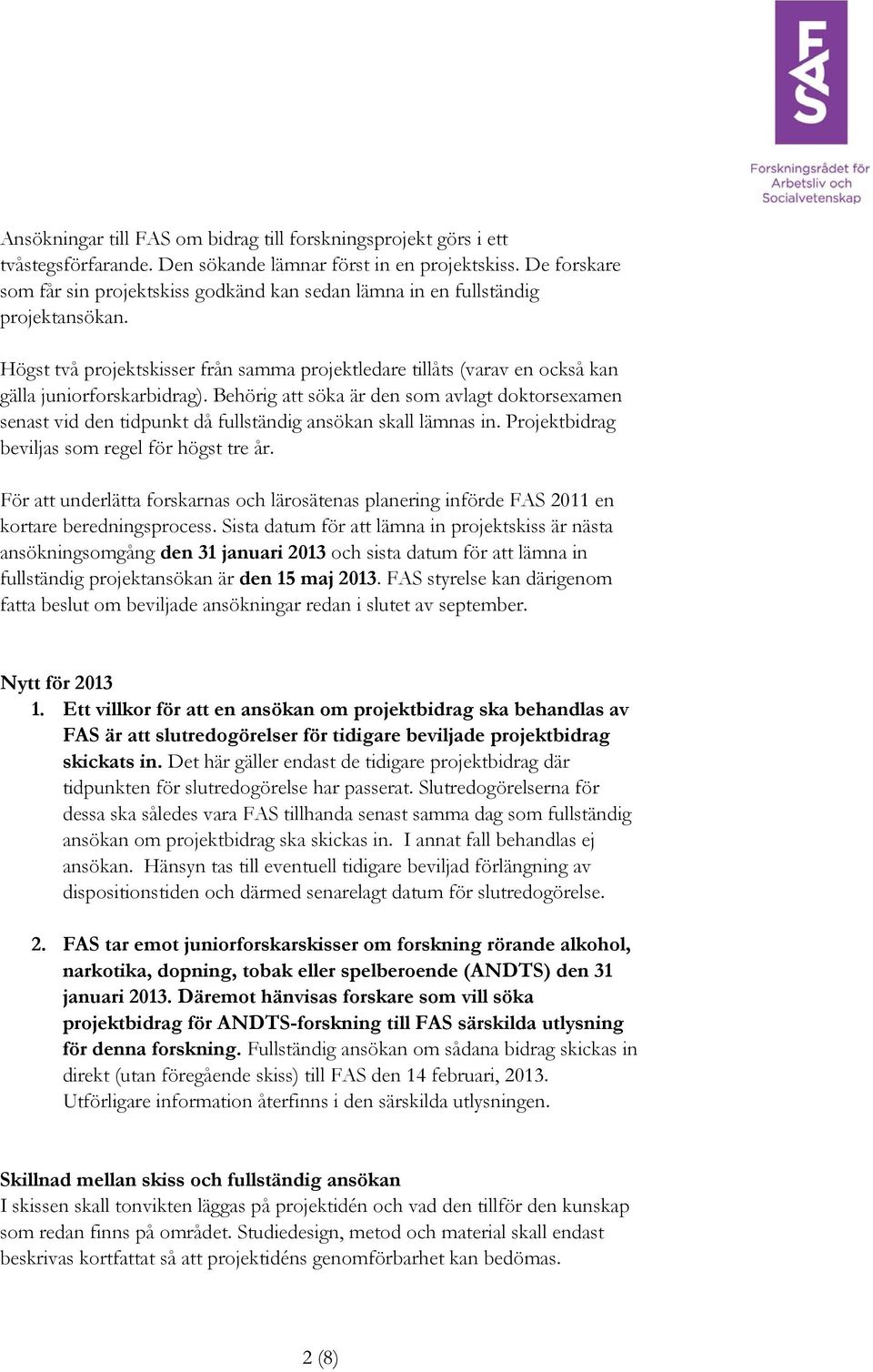 Behörig att söka är den som avlagt doktorsexamen senast vid den tidpunkt då fullständig ansökan skall lämnas in. Projektbidrag beviljas som regel för högst tre år.