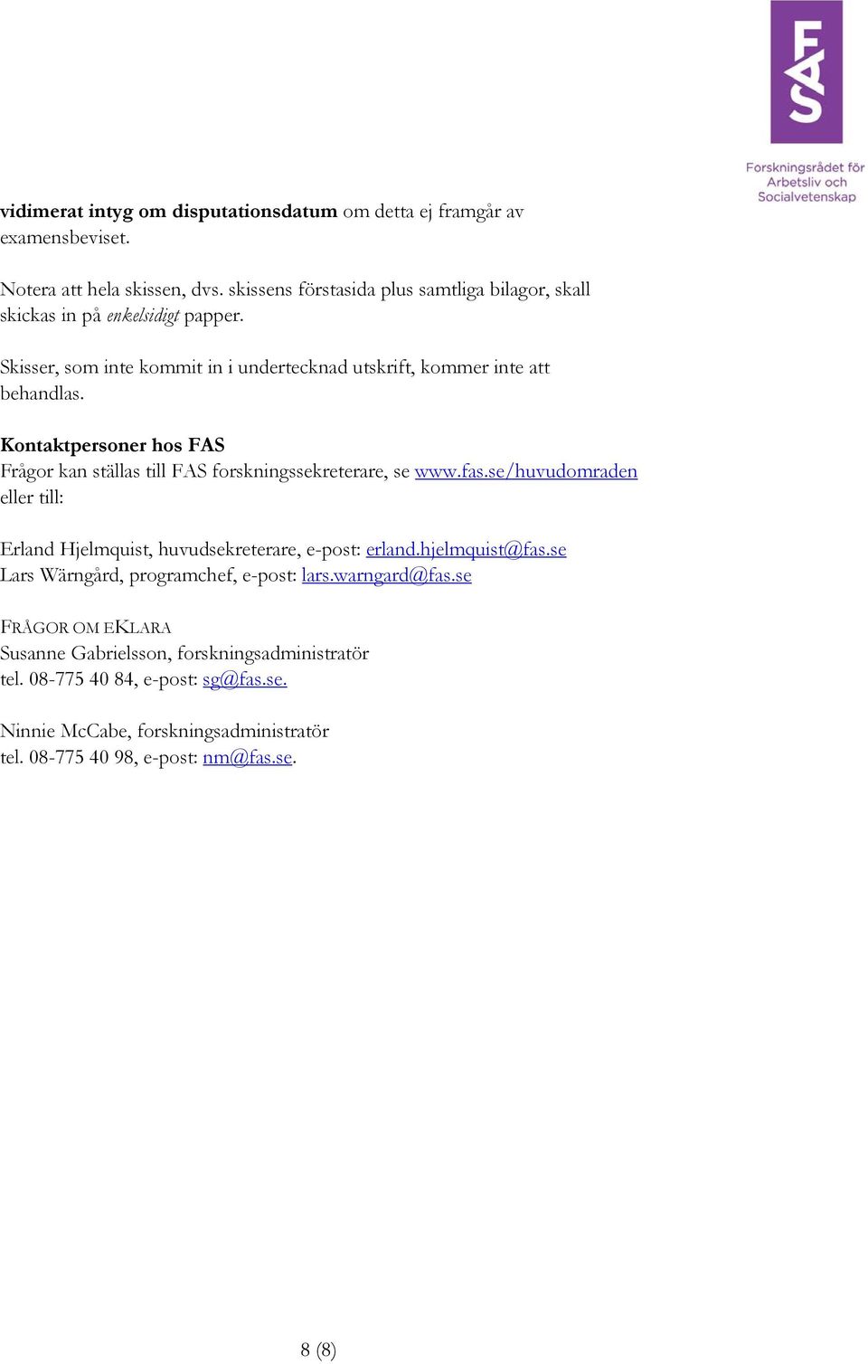Kontaktpersoner hos FAS Frågor kan ställas till FAS forskningssekreterare, se www.fas.se/huvudomraden eller till: Erland Hjelmquist, huvudsekreterare, e-post: erland.