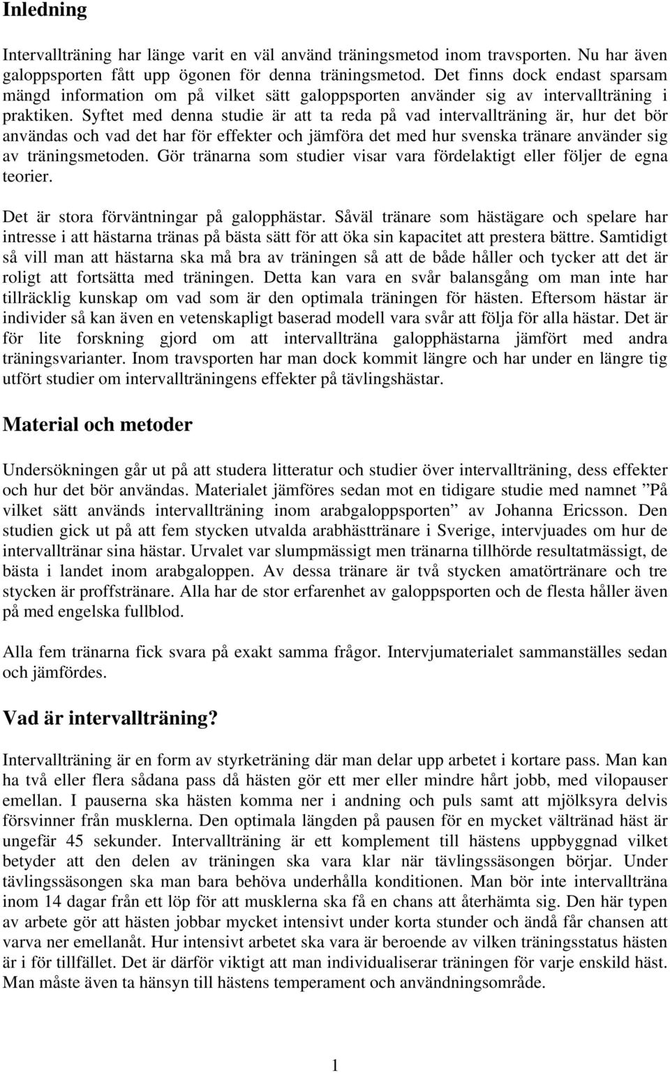 Syftet med denna studie är att ta reda på vad intervallträning är, hur det bör användas och vad det har för effekter och jämföra det med hur svenska tränare använder sig av träningsmetoden.