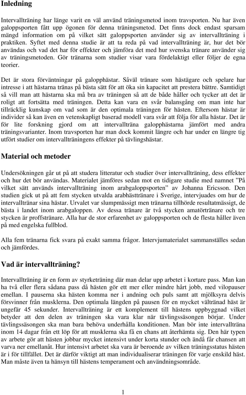 Syftet med denna studie är att ta reda på vad intervallträning är, hur det bör användas och vad det har för effekter och jämföra det med hur svenska tränare använder sig av träningsmetoden.