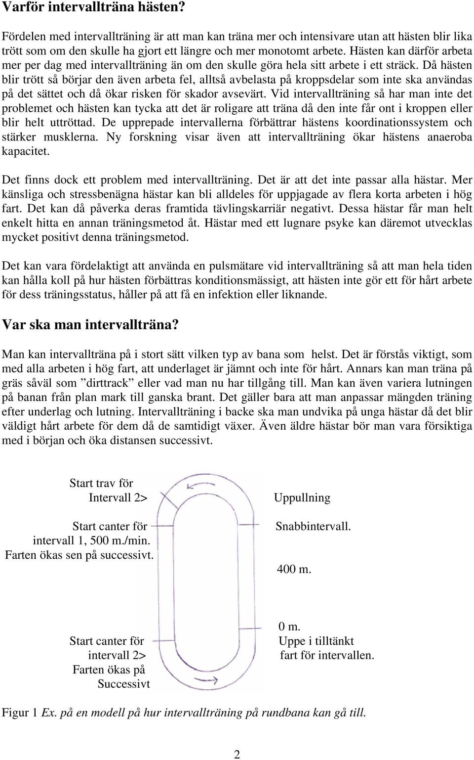 Då hästen blir trött så börjar den även arbeta fel, alltså avbelasta på kroppsdelar som inte ska användas på det sättet och då ökar risken för skador avsevärt.