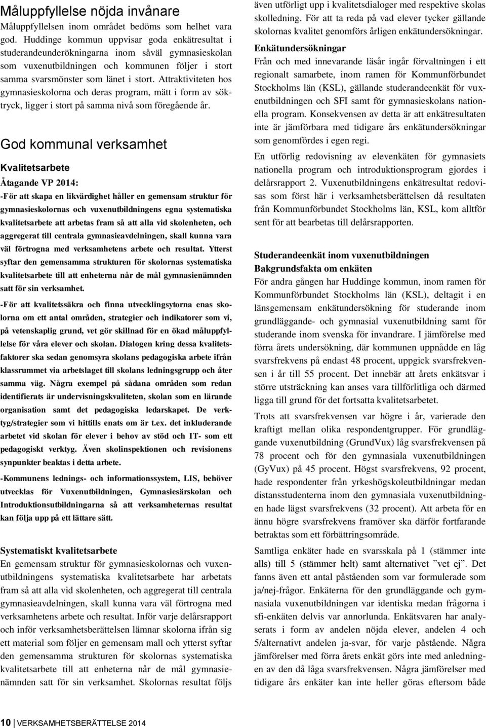 Attraktiviteten hos gymnasieskolorna och deras program, mätt i form av söktryck, ligger i stort på samma nivå som föregående år.