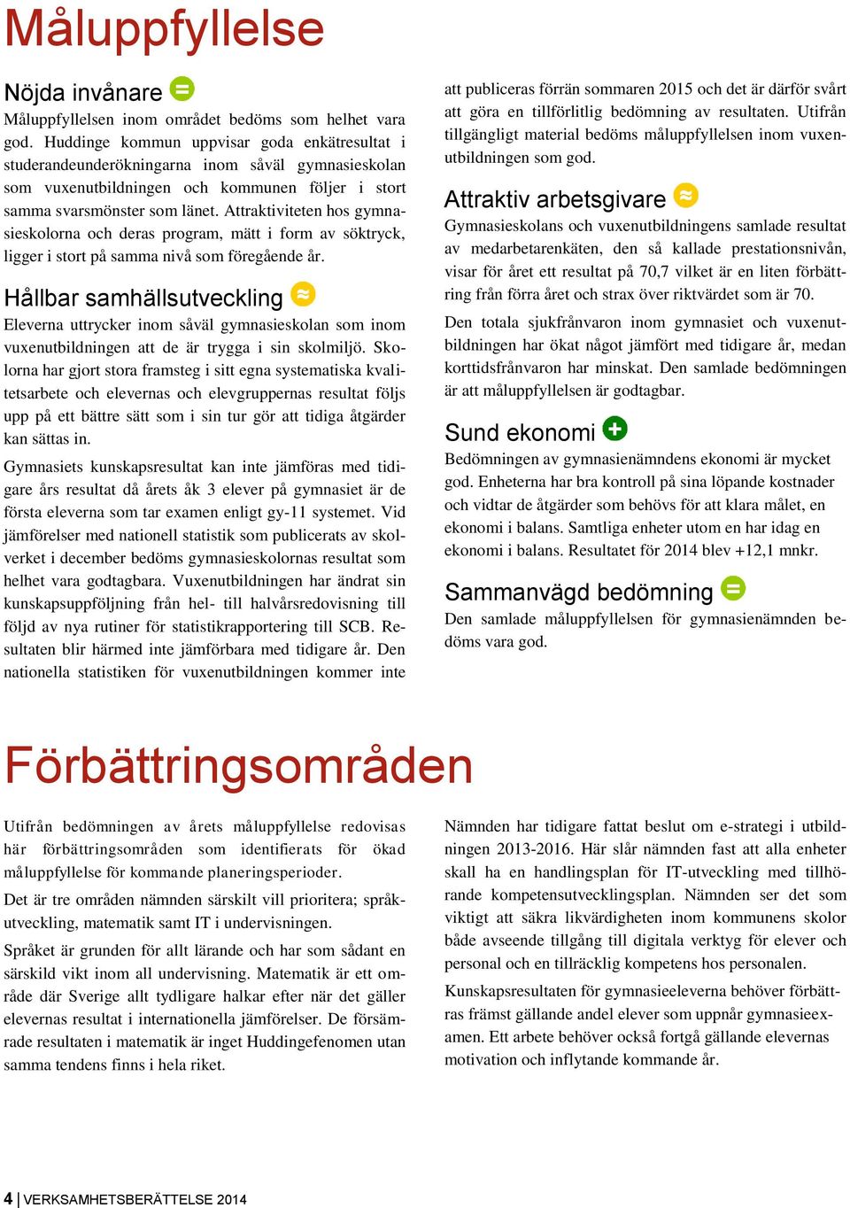 Attraktiviteten hos gymnasieskolorna och deras program, mätt i form av söktryck, ligger i stort på samma nivå som föregående år.