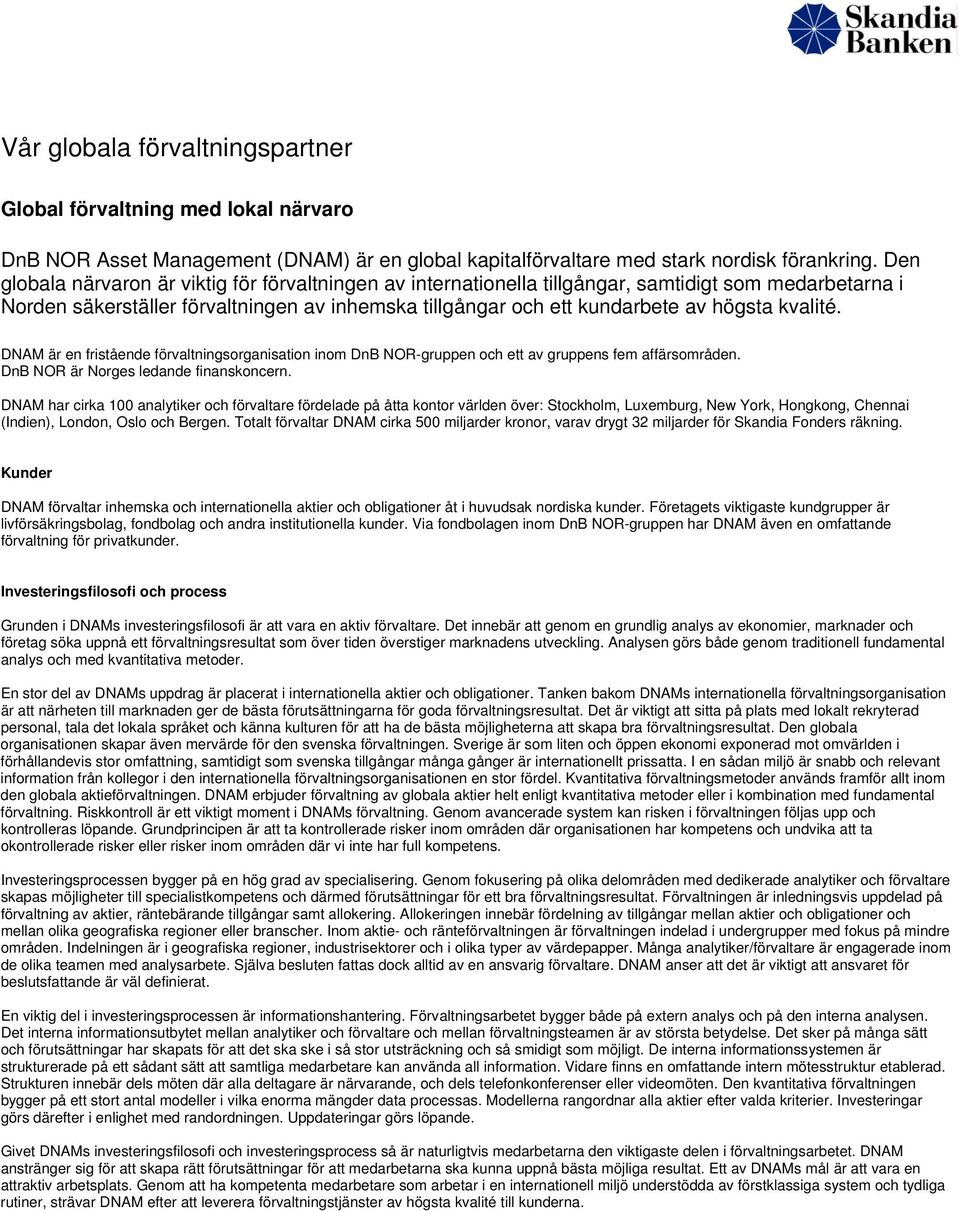 kvalité. DNAM är en fristående förvaltningsorganisation inom DnB NOR-gruppen och ett av gruppens fem affärsområden. DnB NOR är Norges ledande finanskoncern.