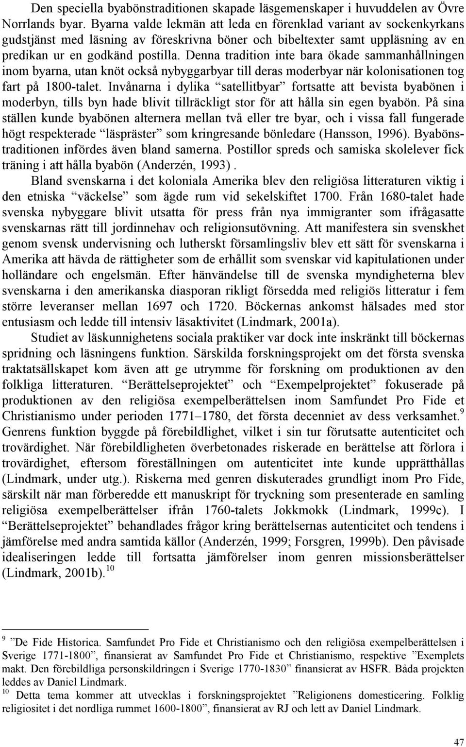 Denna tradition inte bara ökade sammanhållningen inom byarna, utan knöt också nybyggarbyar till deras moderbyar när kolonisationen tog fart på 1800-talet.