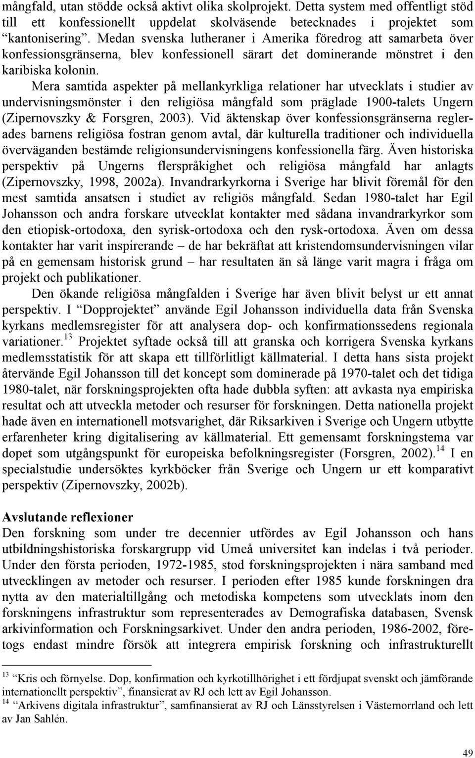 Mera samtida aspekter på mellankyrkliga relationer har utvecklats i studier av undervisningsmönster i den religiösa mångfald som präglade 1900-talets Ungern (Zipernovszky & Forsgren, 2003).