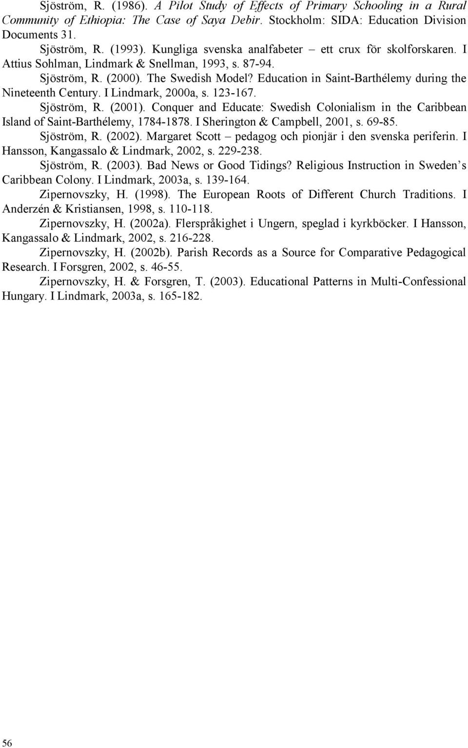 Education in Saint-Barthélemy during the Nineteenth Century. I Lindmark, 2000a, s. 123-167. Sjöström, R. (2001).