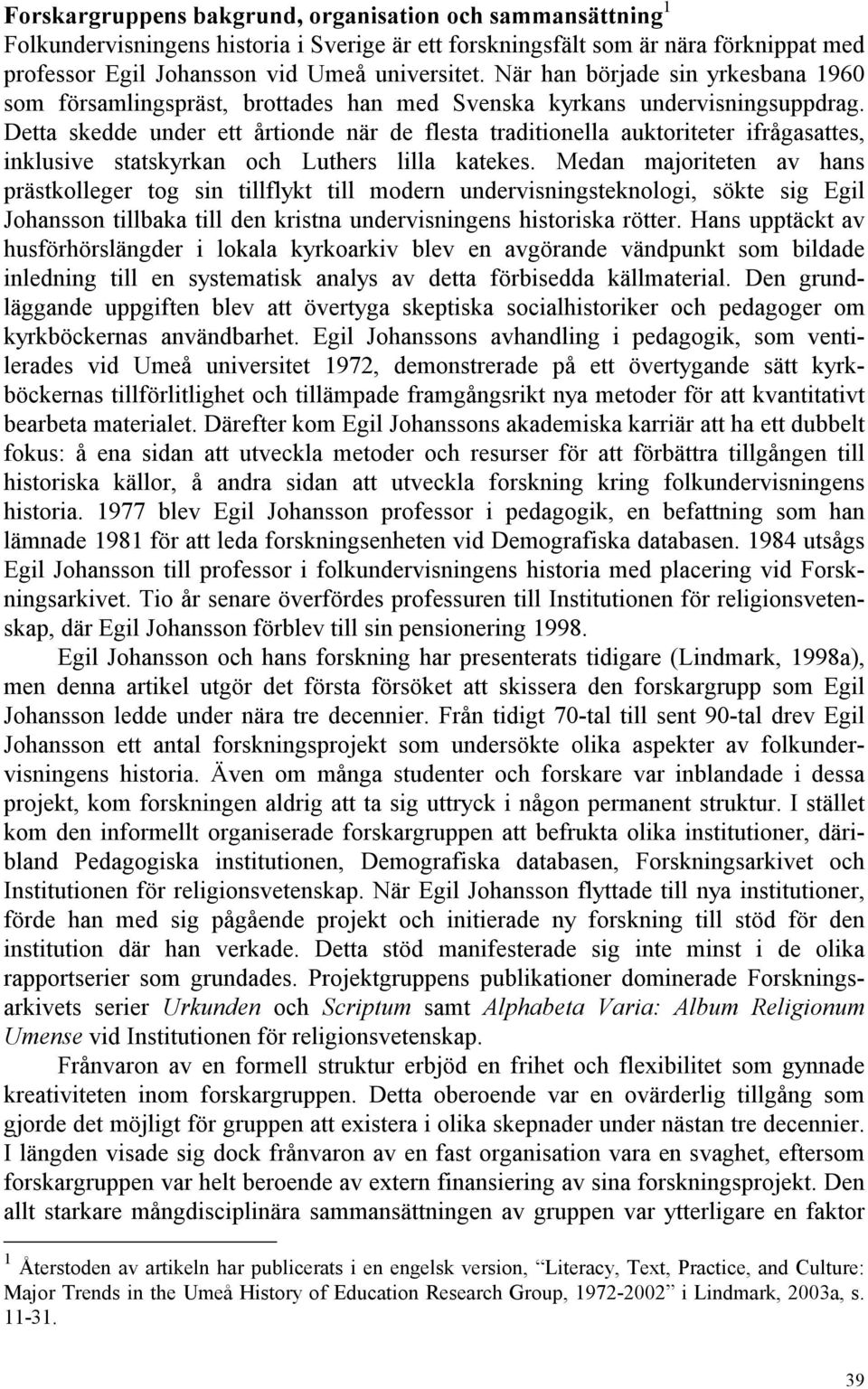 Detta skedde under ett årtionde när de flesta traditionella auktoriteter ifrågasattes, inklusive statskyrkan och Luthers lilla katekes.