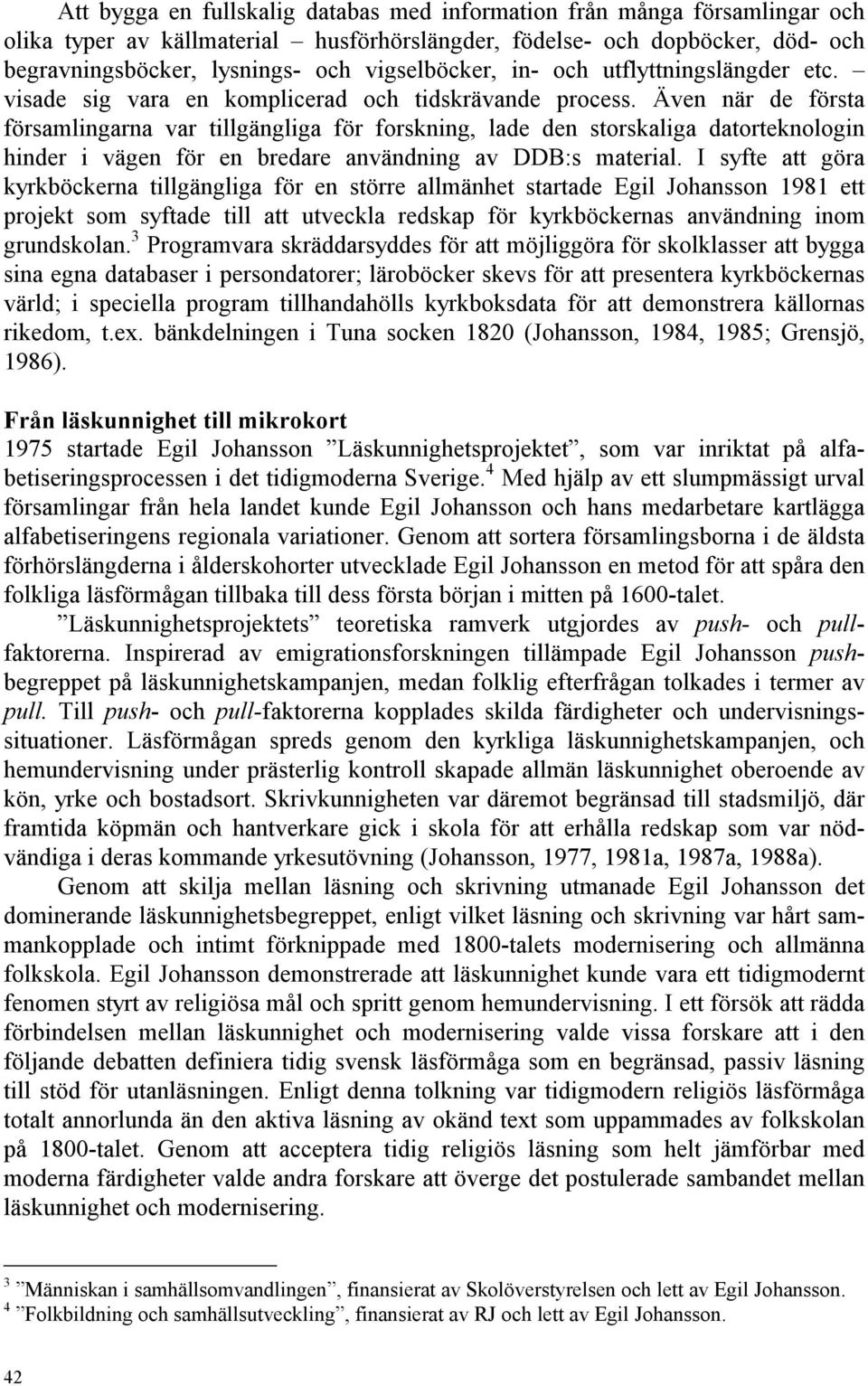 Även när de första församlingarna var tillgängliga för forskning, lade den storskaliga datorteknologin hinder i vägen för en bredare användning av DDB:s material.