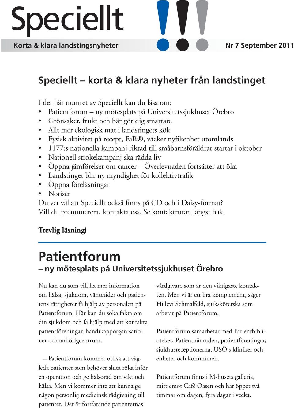 riktad till småbarnsföräldrar startar i oktober Nationell strokekampanj ska rädda liv Öppna jämförelser om cancer Överlevnaden fortsätter att öka Landstinget blir ny myndighet för kollektivtrafik