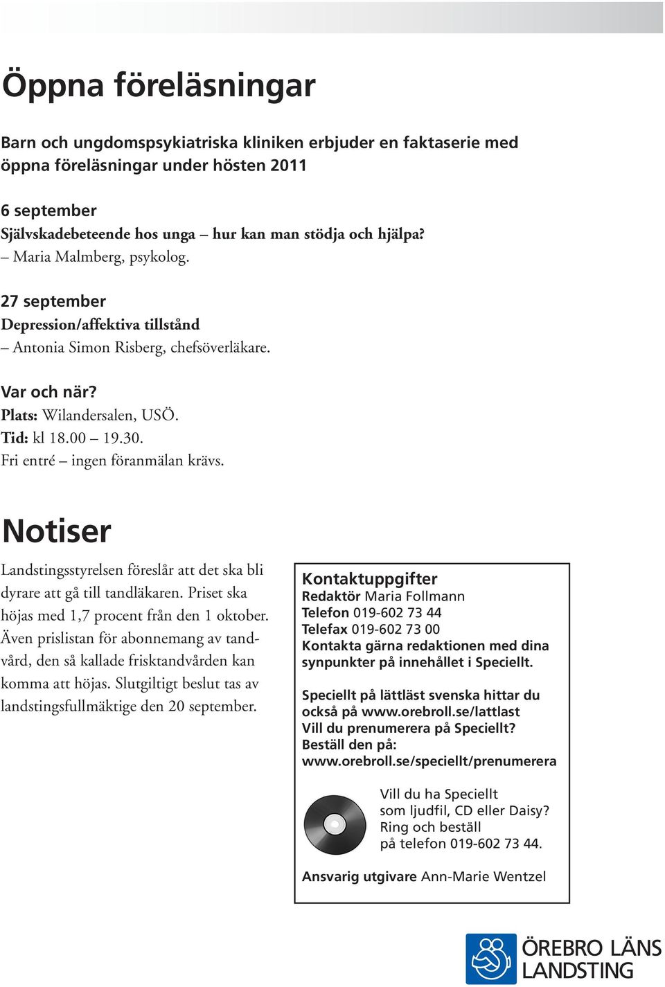 Fri entré ingen föranmälan krävs. Notiser Landstingsstyrelsen föreslår att det ska bli dyrare att gå till tandläkaren. Priset ska höjas med 1,7 procent från den 1 oktober.