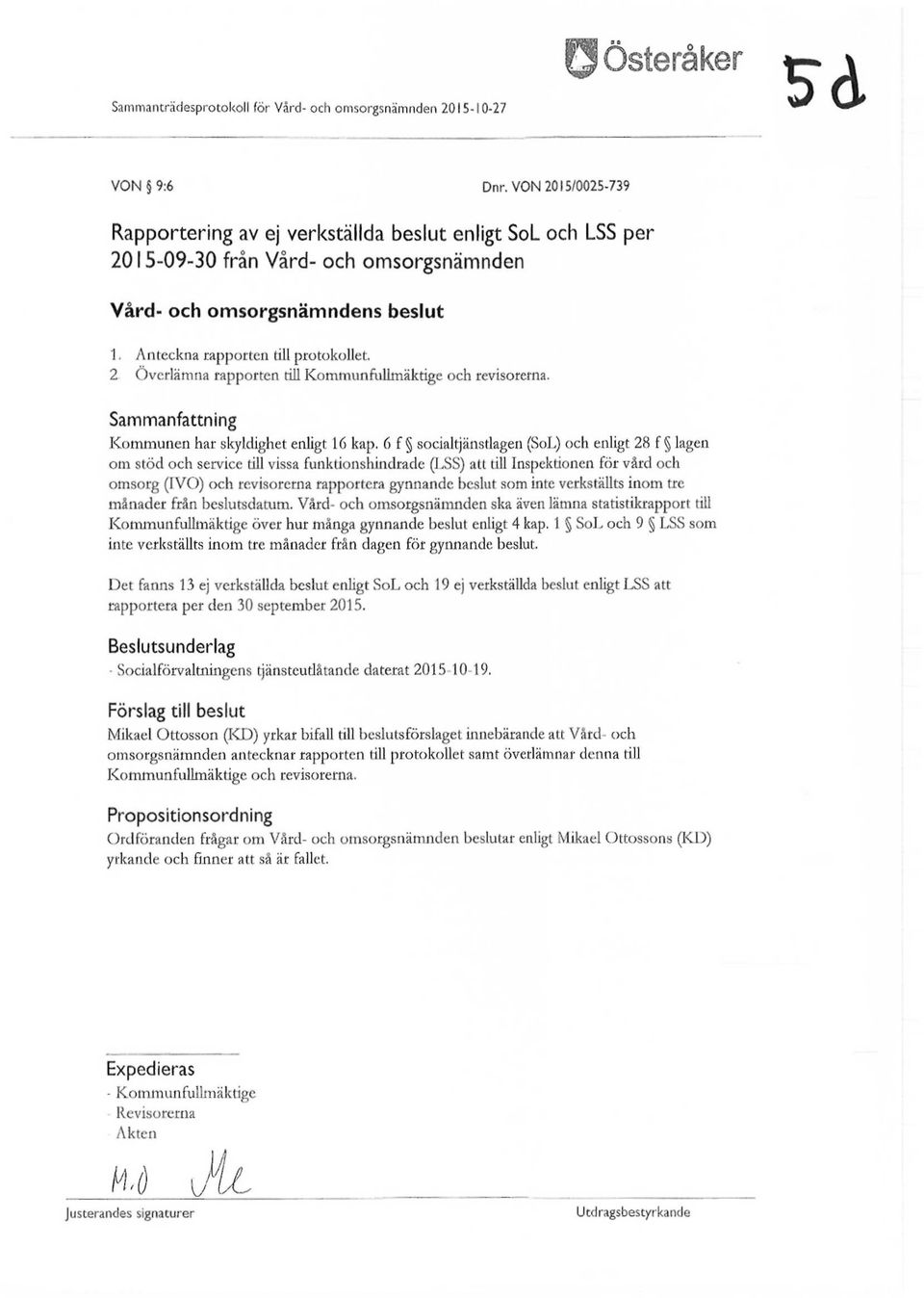 2 Överlämna rapporten till Kommunfullmäktige och revisorerna. Sammanfattning Kommunen har skyldighet enligt 16 kap.