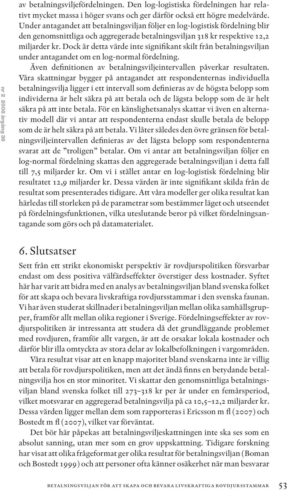 Dock är detta värde inte signifikant skilt från betalningsviljan under antagandet om en log-normal fördelning. Även definitionen av betalningsviljeintervallen påverkar resultaten.