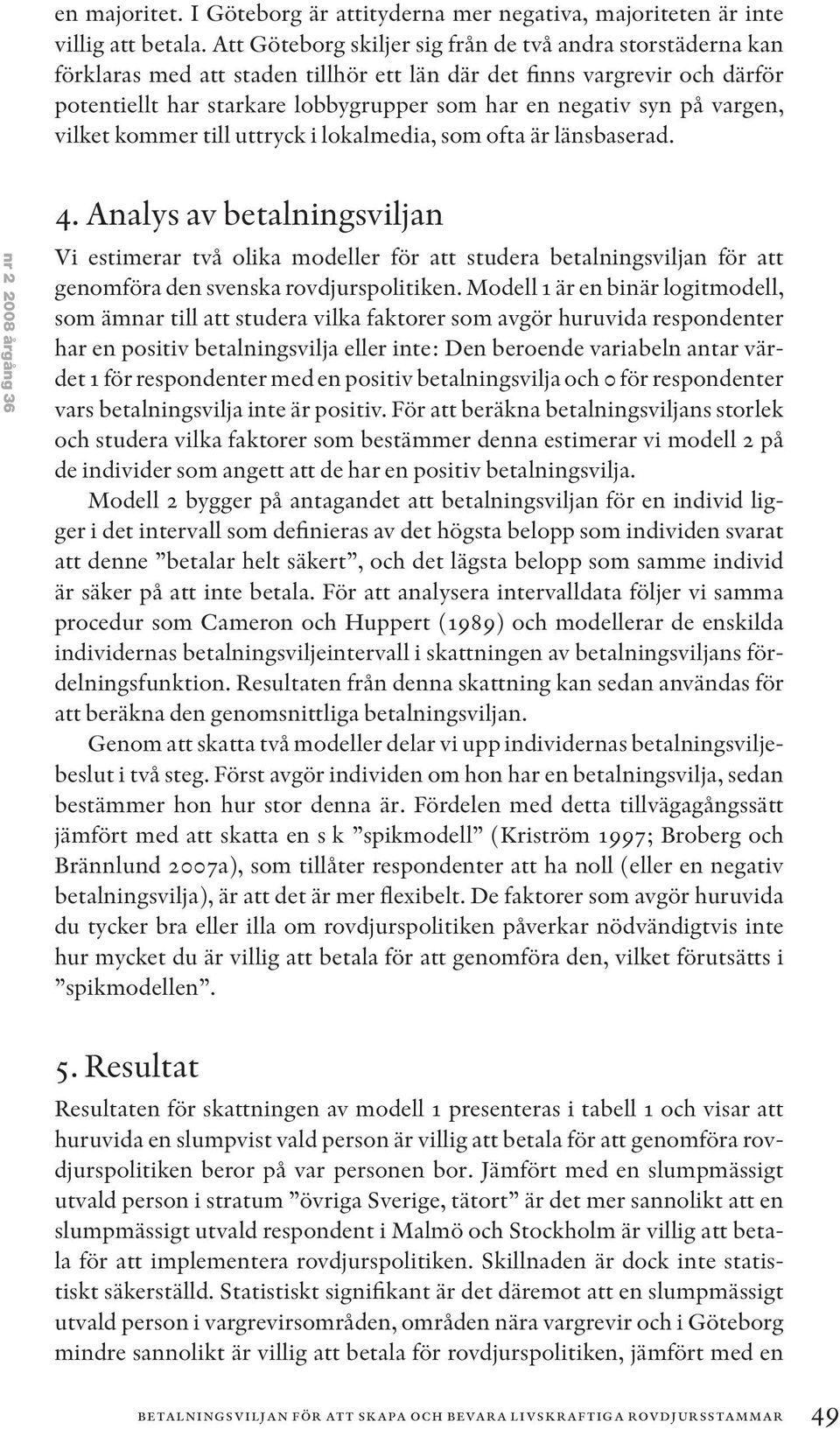 vargen, vilket kommer till uttryck i lokalmedia, som ofta är länsbaserad. nr 2 2008 årgång 36 4.