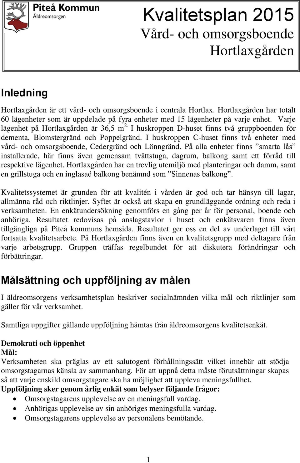 I huskroppen D-huset finns två gruppboenden för dementa, Blomstergränd och Poppelgränd. I huskroppen C-huset finns två enheter med vård- och omsorgsboende, Cedergränd och Lönngränd.
