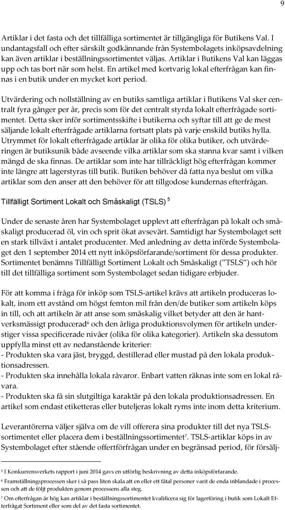 Artiklar i Butikens Val kan läggas upp och tas bort när som helst. En artikel med kortvarig lokal efterfrågan kan finnas i en butik under en mycket kort period.