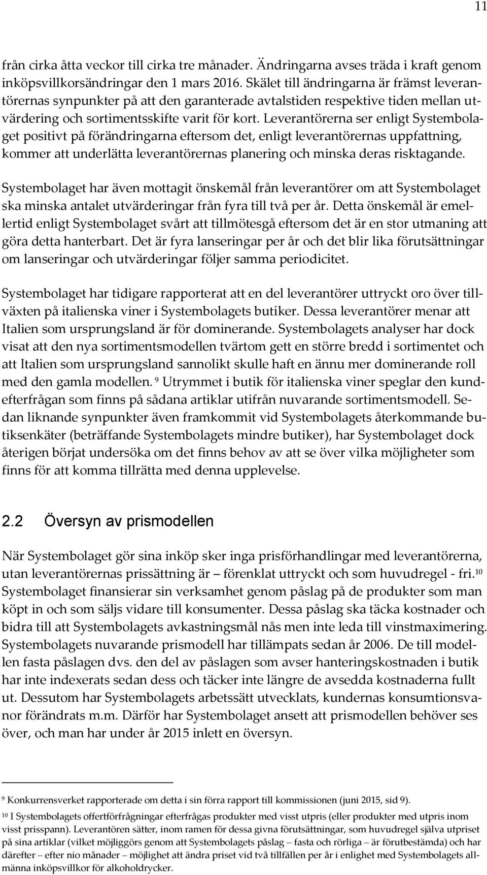 Leverantörerna ser enligt Systembolaget positivt på förändringarna eftersom det, enligt leverantörernas uppfattning, kommer att underlätta leverantörernas planering och minska deras risktagande.