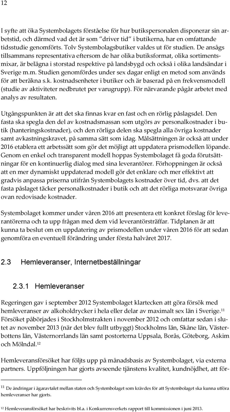 De ansågs tillsammans representativa eftersom de har olika butiksformat, olika sortimentsmixar, är belägna i storstad respektive på landsbygd och också i olika landsändar i Sverige m.m. Studien genomfördes under sex dagar enligt en metod som används för att beräkna s.