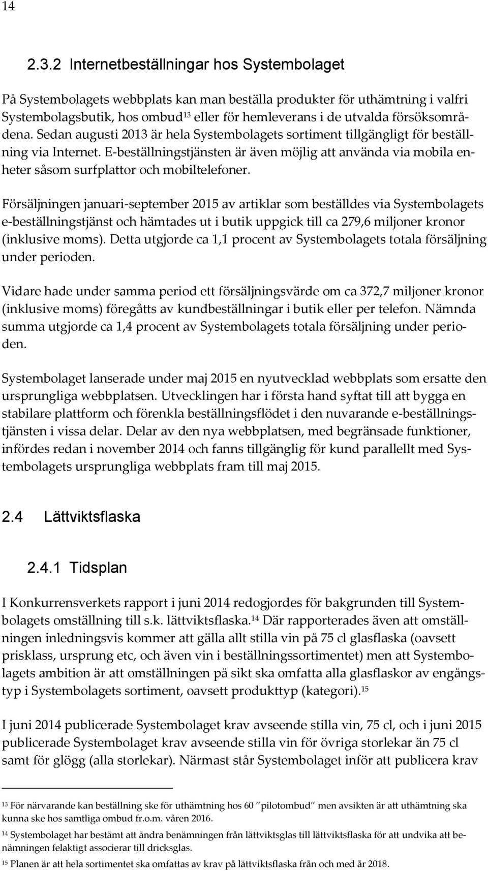 försöksområdena. Sedan augusti 2013 är hela Systembolagets sortiment tillgängligt för beställning via Internet.