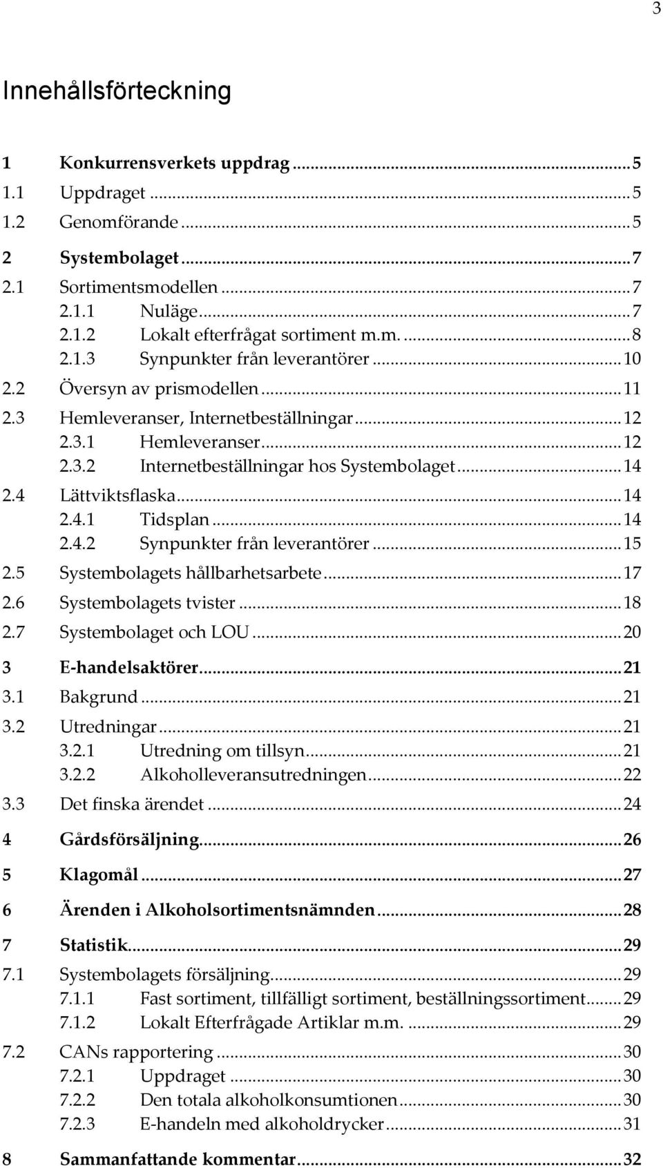 .. 14 2.4 Lättviktsflaska... 14 2.4.1 Tidsplan... 14 2.4.2 Synpunkter från leverantörer... 15 2.5 Systembolagets hållbarhetsarbete... 17 2.6 Systembolagets tvister... 18 2.7 Systembolaget och LOU.