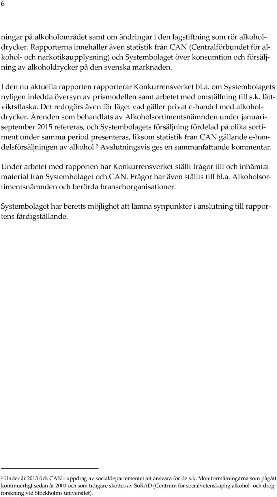 I den nu aktuella rapporten rapporterar Konkurrensverket bl.a. om Systembolagets nyligen inledda översyn av prismodellen samt arbetet med omställning till s.k. lättviktsflaska.