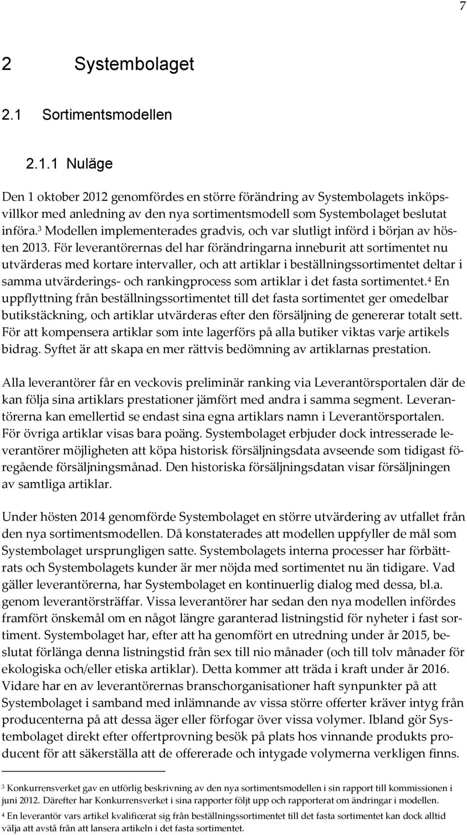 För leverantörernas del har förändringarna inneburit att sortimentet nu utvärderas med kortare intervaller, och att artiklar i beställningssortimentet deltar i samma utvärderings- och rankingprocess