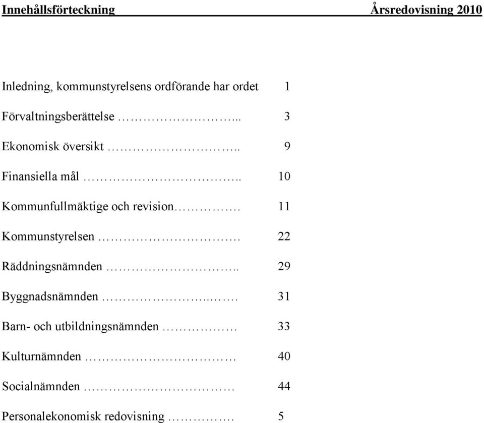 .. 31 Barn- och utbildningsnämnden 33 Kulturnämnden 40 Socialnämnden 44 Personalekonomisk redovisning.