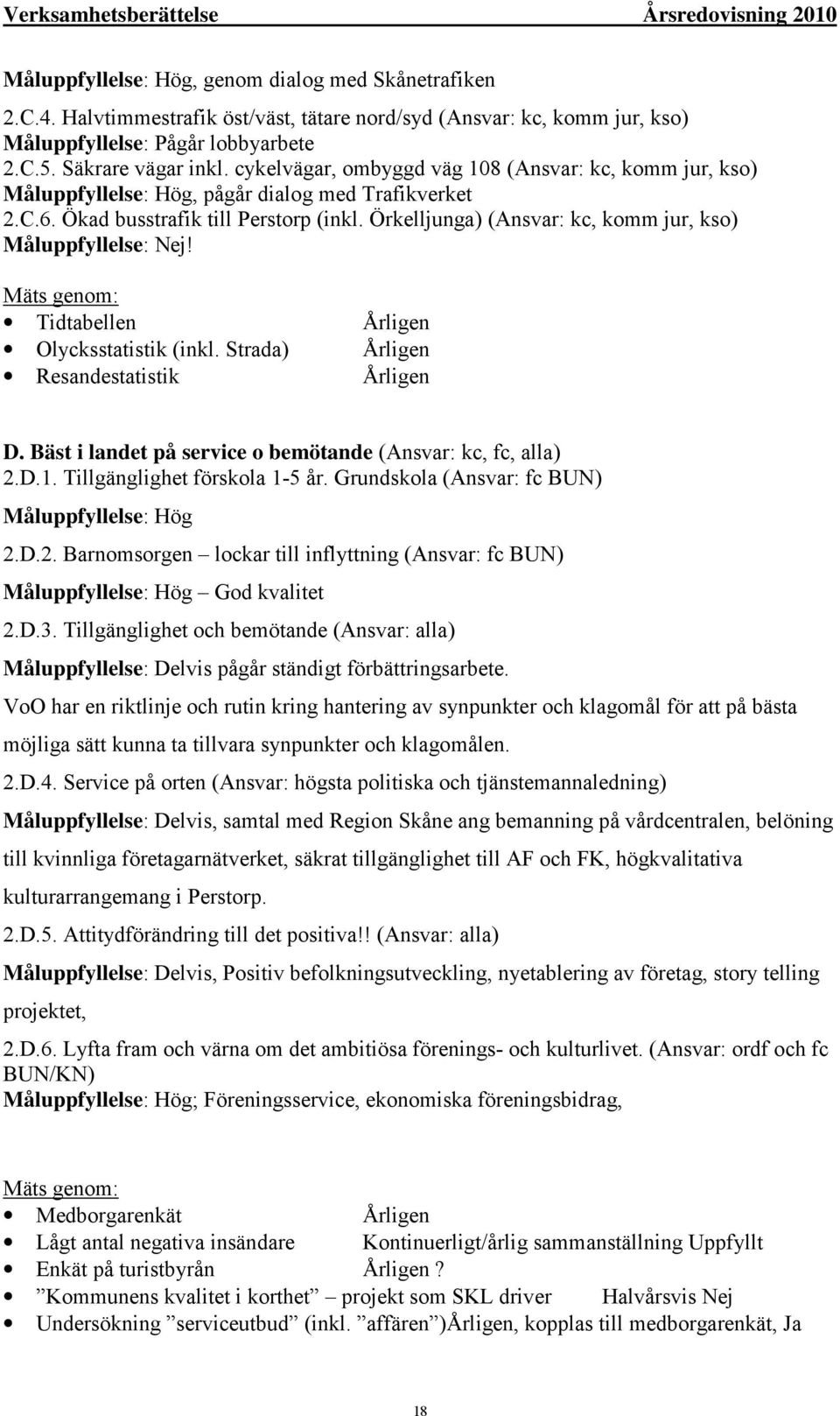 Örkelljunga) (Ansvar: kc, komm jur, kso) Måluppfyllelse: Nej! Mäts genom: Tidtabellen Årligen Olycksstatistik (inkl. Strada) Årligen Resandestatistik Årligen D.