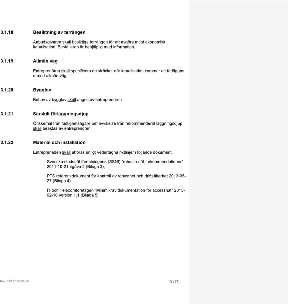 1.22 Material och installation Entreprenaden skall utföras enligt vedertagna riktlinjer i följande dokument: Svenska stadsnät föreniningens (SSNf) robusta nät, rekommendationer 2011-10-21utgåva 2