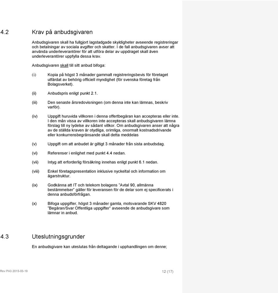 Anbudsgivaren skall till sitt anbud bifoga: (i) Kopia på högst 3 månader gammalt registreringsbevis för företaget utfärdat av behörig officiell myndighet (för svenska företag från Bolagsverket).