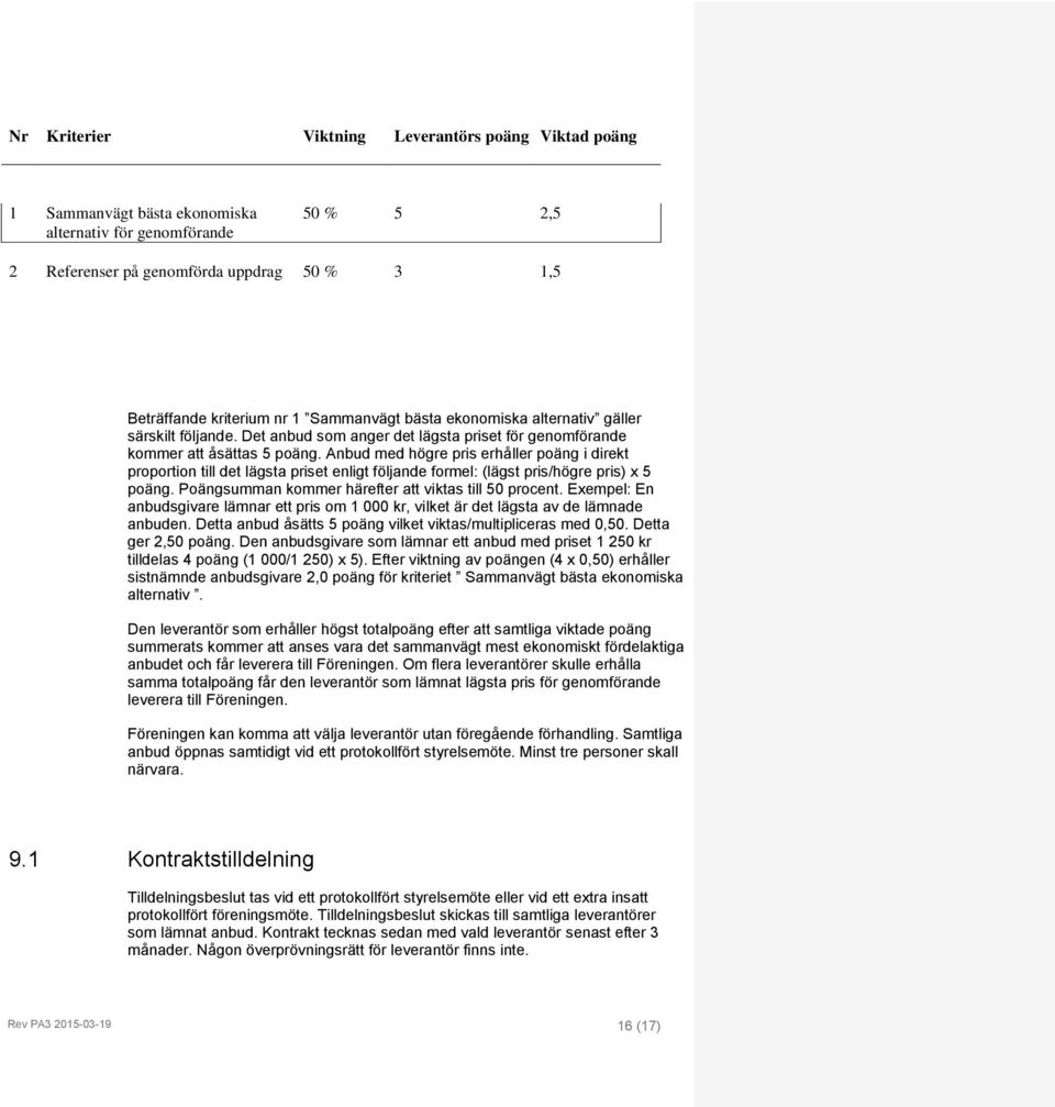 Anbud med högre pris erhåller poäng i direkt proportion till det lägsta priset enligt följande formel: (lägst pris/högre pris) x 5 poäng. Poängsumman kommer härefter att viktas till 50 procent.